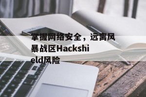 掌握网络安全，远离风暴战区Hackshield风险