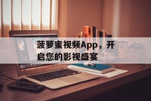 菠萝蜜视频App，开启您的影视盛宴