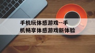 手机玩体感游戏--手机畅享体感游戏新体验