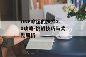 DNF命运的抉择2.0攻略-挑战技巧与奖励解析