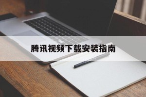 腾讯视频下载安装指南