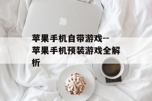 苹果手机自带游戏--苹果手机预装游戏全解析