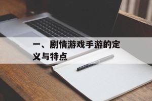 一、剧情游戏手游的定义与特点