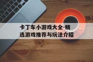 卡丁车小游戏大全-精选游戏推荐与玩法介绍
