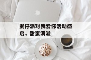 蛋仔派对我爱你活动盛启，甜蜜满溢