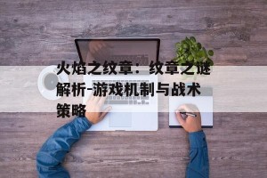 火焰之纹章：纹章之谜解析-游戏机制与战术策略
