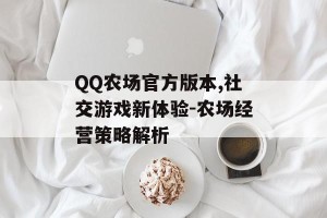 QQ农场官方版本,社交游戏新体验-农场经营策略解析