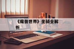 《魔兽世界》坐骑全解析