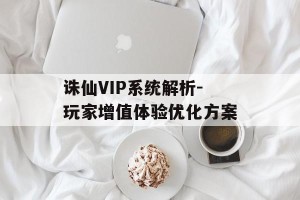 诛仙VIP系统解析-玩家增值体验优化方案