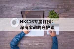 HK416专属打捞：深海宝藏的守护者