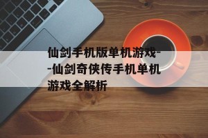 仙剑手机版单机游戏--仙剑奇侠传手机单机游戏全解析