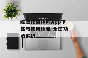 蝶恋花直播间App下载与使用体验-全面功能解析