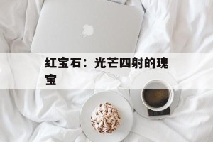 红宝石：光芒四射的瑰宝