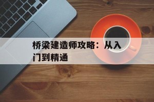 桥梁建造师攻略：从入门到精通