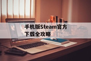 手机版Steam官方下载全攻略