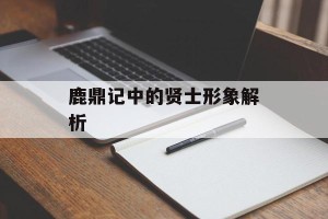 鹿鼎记中的贤士形象解析