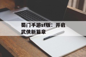 蜀门手游sf版：开启武侠新篇章