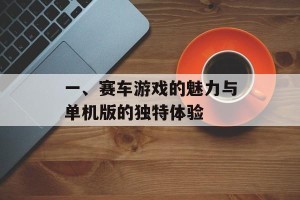 一、赛车游戏的魅力与单机版的独特体验