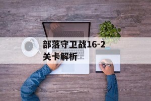 部落守卫战16-2 关卡解析