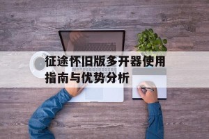 征途怀旧版多开器使用指南与优势分析