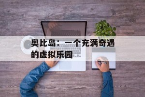 奥比岛：一个充满奇遇的虚拟乐园