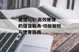 美借app,高效便捷的借贷服务-功能解析与使用指南