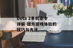 Dota 2单机命令详解-提升游戏体验的技巧与方法