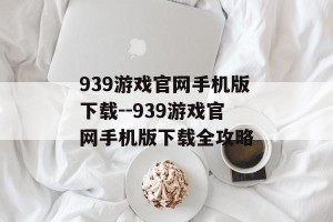 939游戏官网手机版下载--939游戏官网手机版下载全攻略