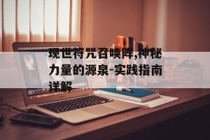 现世符咒召唤阵,神秘力量的源泉-实践指南详解