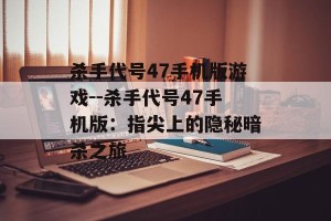 杀手代号47手机版游戏--杀手代号47手机版：指尖上的隐秘暗杀之旅