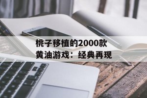 桃子移植的2000款黄油游戏：经典再现