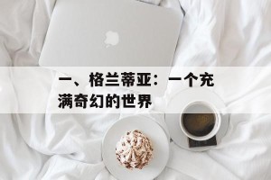 一、格兰蒂亚：一个充满奇幻的世界