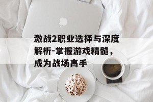 激战2职业选择与深度解析-掌握游戏精髓，成为战场高手