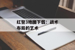红警3地图下载：战术布局的艺术
