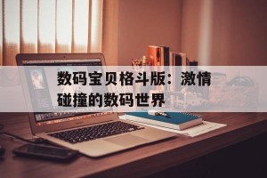 数码宝贝格斗版：激情碰撞的数码世界