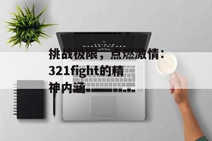挑战极限，点燃激情：321fight的精神内涵