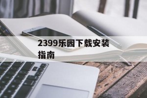 2399乐园下载安装指南