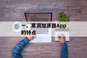 一、黑洞加速器App的特点