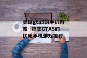 类似gta5的手机游戏--媲美GTA5的优质手机游戏推荐