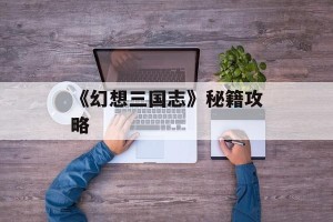 《幻想三国志》秘籍攻略