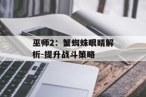 巫师2：蟹蜘蛛眼睛解析-提升战斗策略