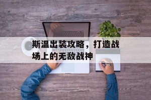 斯温出装攻略，打造战场上的无敌战神