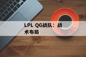 LPL QG战队：战术布局