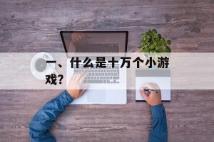 一、什么是十万个小游戏？