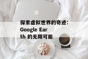 探索虚拟世界的奇迹：Google Earth 的无限可能