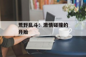 荒野乱斗：激情碰撞的开始