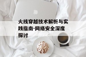火线穿越技术解析与实践指南-网络安全深度探讨