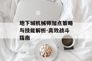 地下城机械师加点策略与技能解析-高效战斗指南