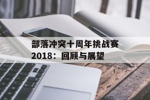 部落冲突十周年挑战赛2018：回顾与展望