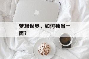 梦想世界，如何独当一面？